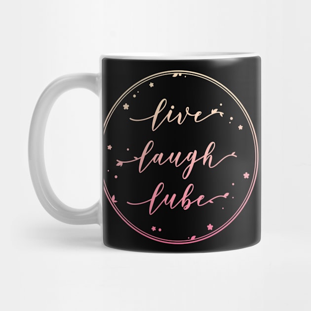 Live Laugh Lube by supermara